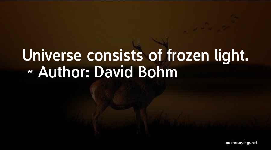 David Bohm Quotes: Universe Consists Of Frozen Light.
