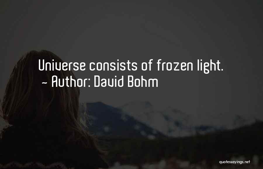 David Bohm Quotes: Universe Consists Of Frozen Light.