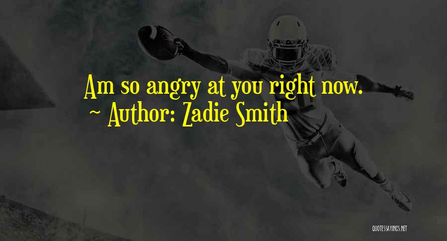 Zadie Smith Quotes: Am So Angry At You Right Now.