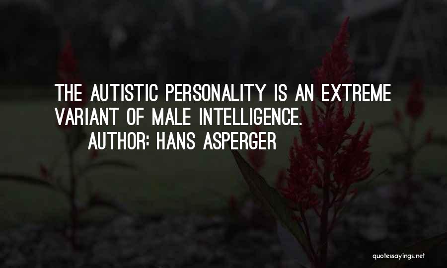 Hans Asperger Quotes: The Autistic Personality Is An Extreme Variant Of Male Intelligence.