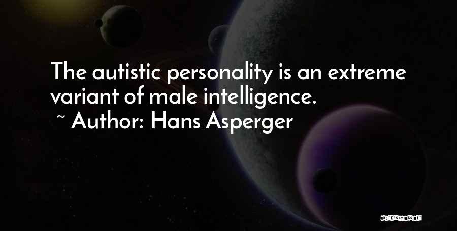 Hans Asperger Quotes: The Autistic Personality Is An Extreme Variant Of Male Intelligence.