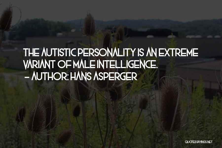 Hans Asperger Quotes: The Autistic Personality Is An Extreme Variant Of Male Intelligence.