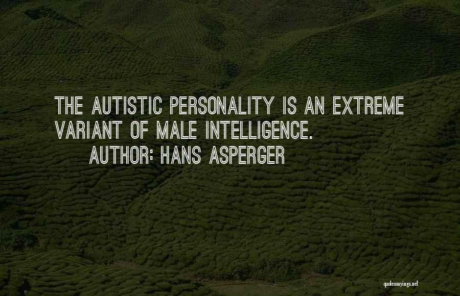 Hans Asperger Quotes: The Autistic Personality Is An Extreme Variant Of Male Intelligence.