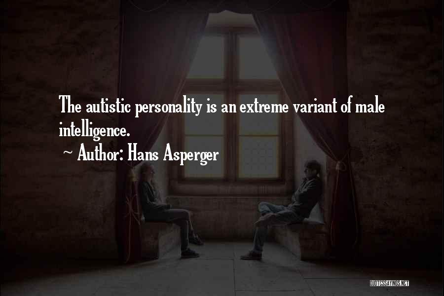 Hans Asperger Quotes: The Autistic Personality Is An Extreme Variant Of Male Intelligence.