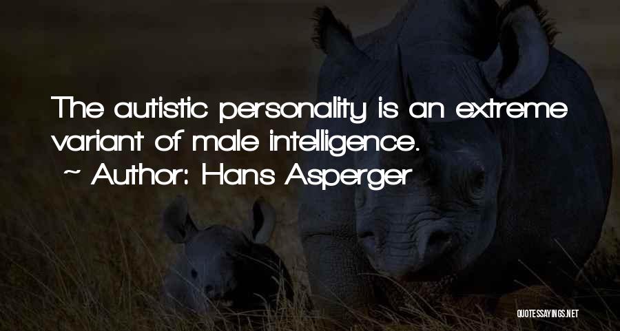 Hans Asperger Quotes: The Autistic Personality Is An Extreme Variant Of Male Intelligence.