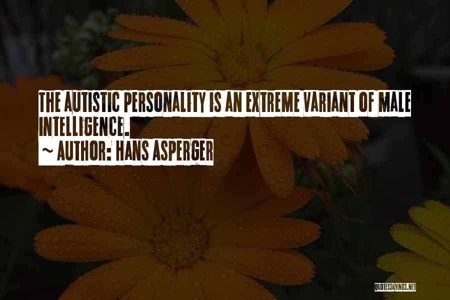 Hans Asperger Quotes: The Autistic Personality Is An Extreme Variant Of Male Intelligence.