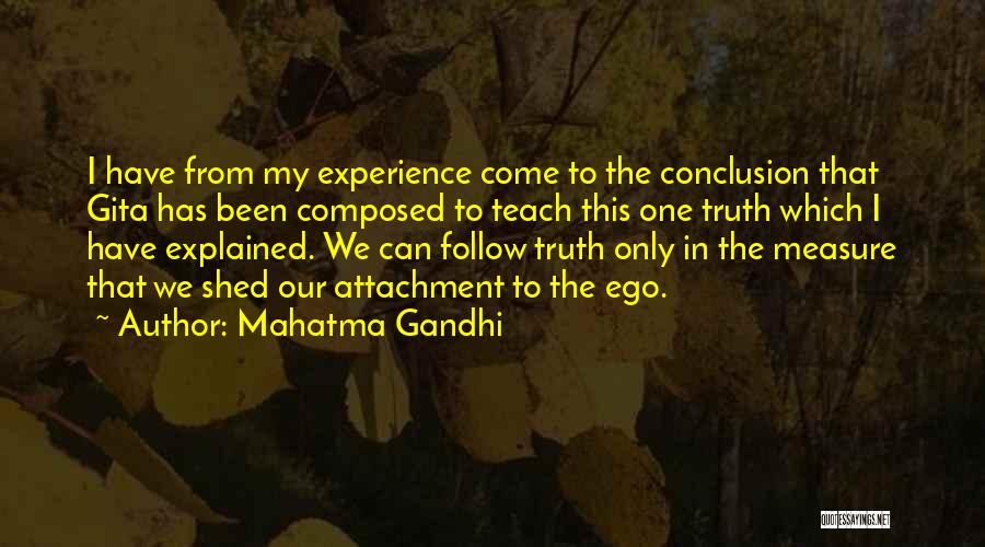Mahatma Gandhi Quotes: I Have From My Experience Come To The Conclusion That Gita Has Been Composed To Teach This One Truth Which