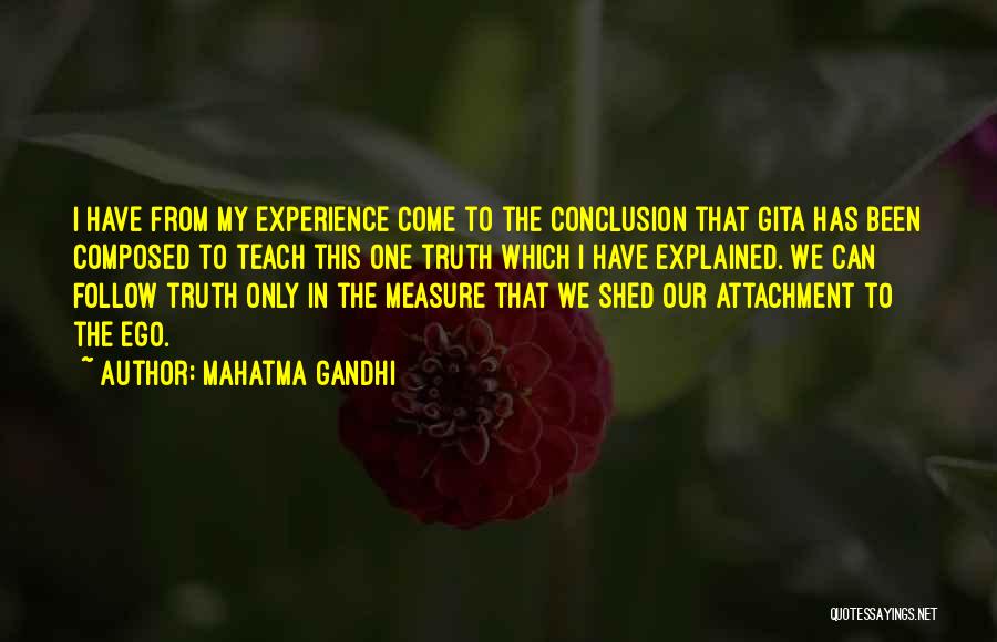 Mahatma Gandhi Quotes: I Have From My Experience Come To The Conclusion That Gita Has Been Composed To Teach This One Truth Which