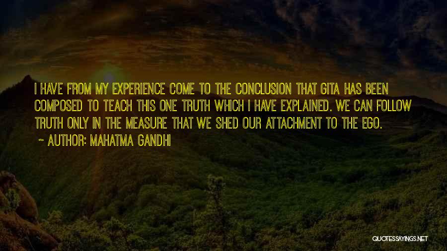 Mahatma Gandhi Quotes: I Have From My Experience Come To The Conclusion That Gita Has Been Composed To Teach This One Truth Which