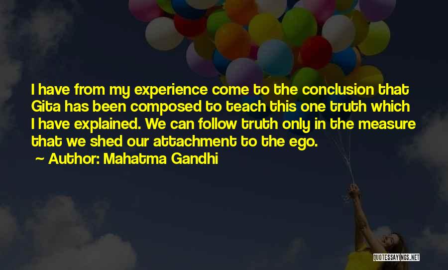 Mahatma Gandhi Quotes: I Have From My Experience Come To The Conclusion That Gita Has Been Composed To Teach This One Truth Which