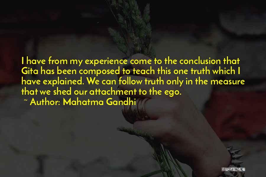 Mahatma Gandhi Quotes: I Have From My Experience Come To The Conclusion That Gita Has Been Composed To Teach This One Truth Which