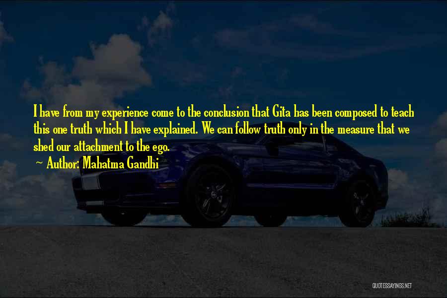 Mahatma Gandhi Quotes: I Have From My Experience Come To The Conclusion That Gita Has Been Composed To Teach This One Truth Which