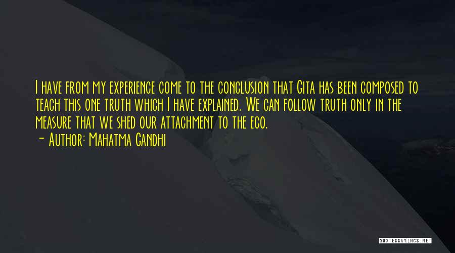 Mahatma Gandhi Quotes: I Have From My Experience Come To The Conclusion That Gita Has Been Composed To Teach This One Truth Which
