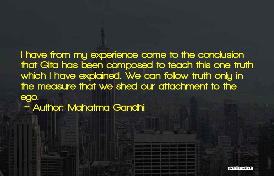 Mahatma Gandhi Quotes: I Have From My Experience Come To The Conclusion That Gita Has Been Composed To Teach This One Truth Which
