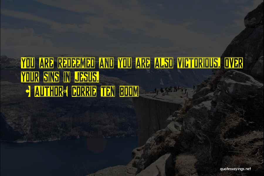 Corrie Ten Boom Quotes: You Are Redeemed And You Are Also Victorious, Over Your Sins In Jesus.