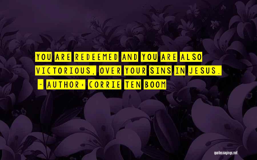 Corrie Ten Boom Quotes: You Are Redeemed And You Are Also Victorious, Over Your Sins In Jesus.