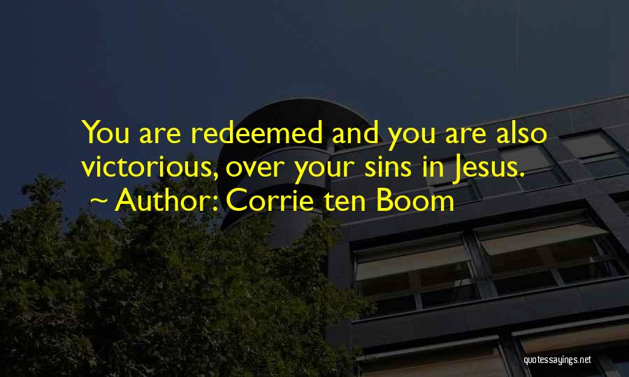 Corrie Ten Boom Quotes: You Are Redeemed And You Are Also Victorious, Over Your Sins In Jesus.