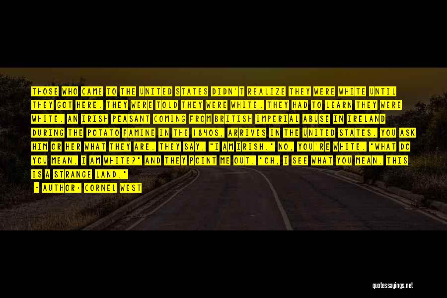 Cornel West Quotes: Those Who Came To The United States Didn't Realize They Were White Until They Got Here. They Were Told They