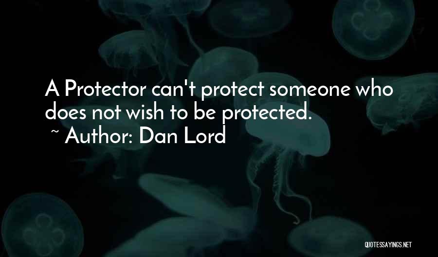 Dan Lord Quotes: A Protector Can't Protect Someone Who Does Not Wish To Be Protected.