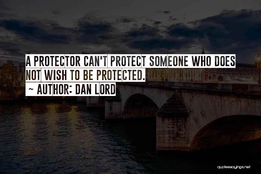 Dan Lord Quotes: A Protector Can't Protect Someone Who Does Not Wish To Be Protected.