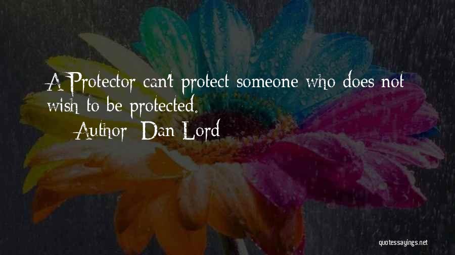 Dan Lord Quotes: A Protector Can't Protect Someone Who Does Not Wish To Be Protected.