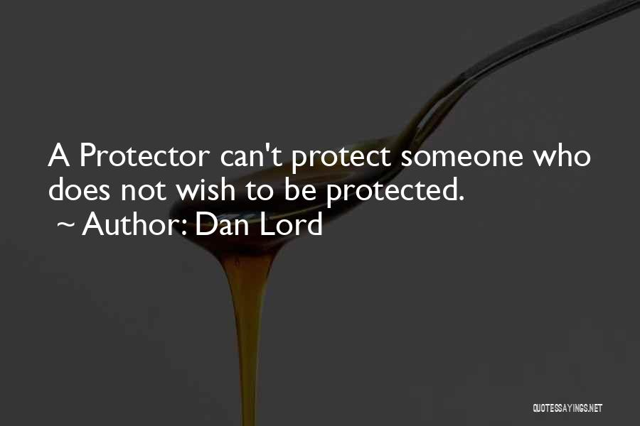 Dan Lord Quotes: A Protector Can't Protect Someone Who Does Not Wish To Be Protected.