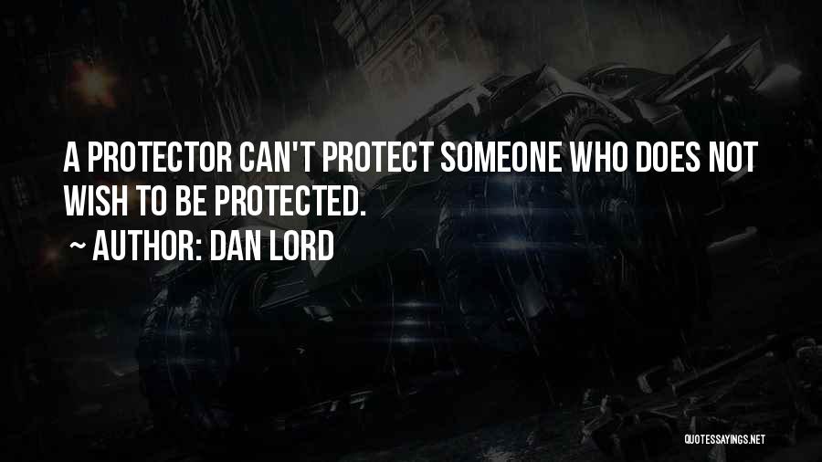 Dan Lord Quotes: A Protector Can't Protect Someone Who Does Not Wish To Be Protected.