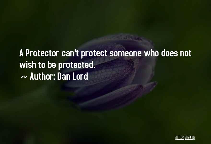 Dan Lord Quotes: A Protector Can't Protect Someone Who Does Not Wish To Be Protected.