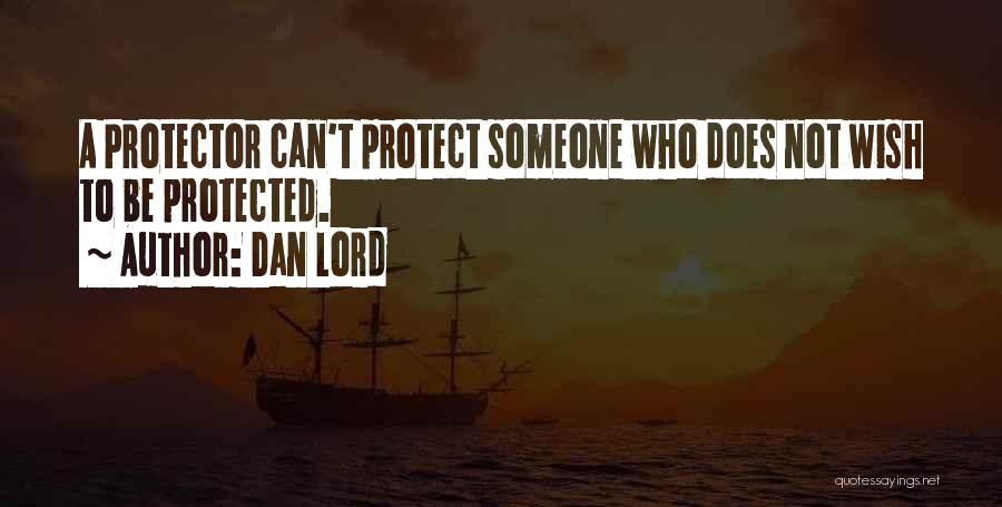 Dan Lord Quotes: A Protector Can't Protect Someone Who Does Not Wish To Be Protected.