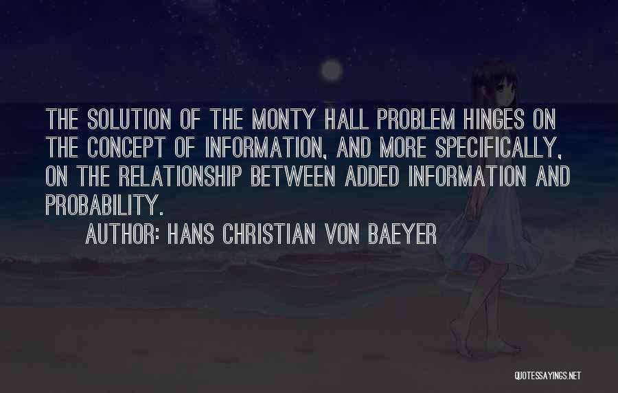 Hans Christian Von Baeyer Quotes: The Solution Of The Monty Hall Problem Hinges On The Concept Of Information, And More Specifically, On The Relationship Between