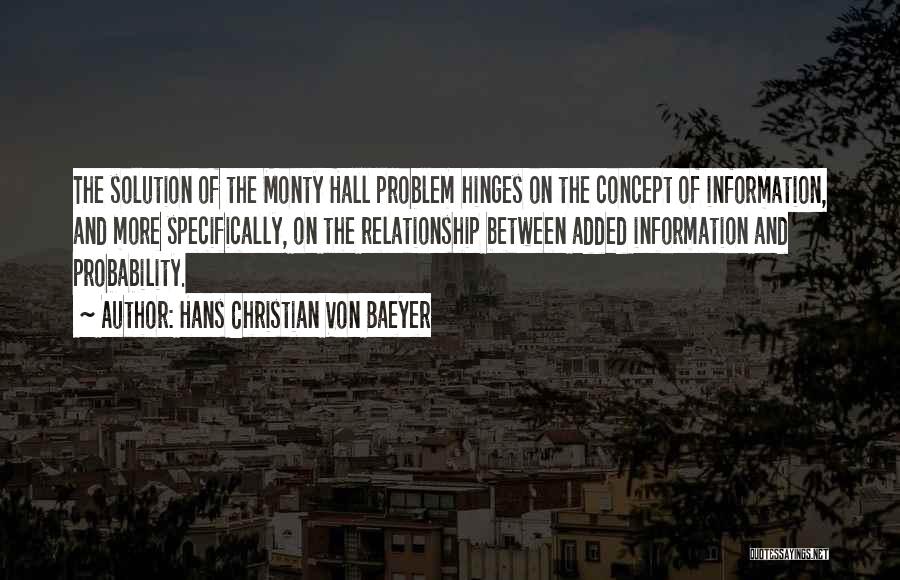 Hans Christian Von Baeyer Quotes: The Solution Of The Monty Hall Problem Hinges On The Concept Of Information, And More Specifically, On The Relationship Between