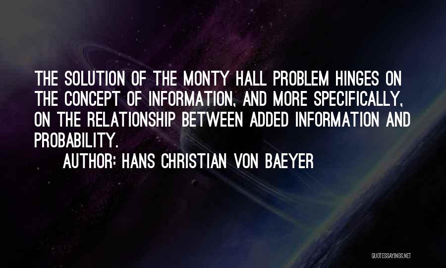 Hans Christian Von Baeyer Quotes: The Solution Of The Monty Hall Problem Hinges On The Concept Of Information, And More Specifically, On The Relationship Between