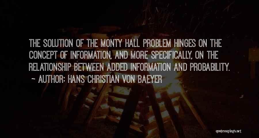 Hans Christian Von Baeyer Quotes: The Solution Of The Monty Hall Problem Hinges On The Concept Of Information, And More Specifically, On The Relationship Between