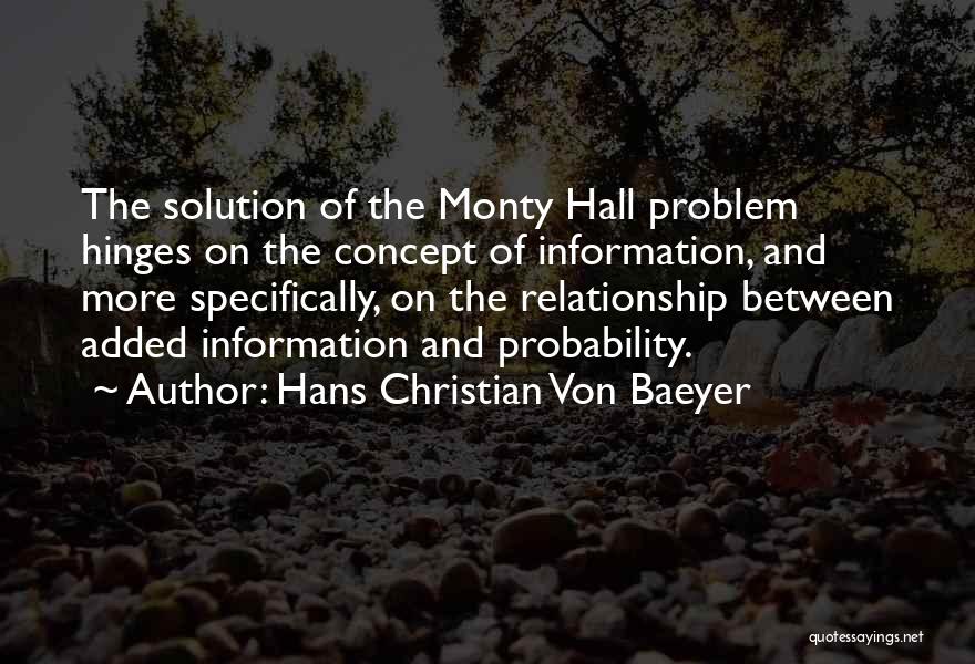 Hans Christian Von Baeyer Quotes: The Solution Of The Monty Hall Problem Hinges On The Concept Of Information, And More Specifically, On The Relationship Between