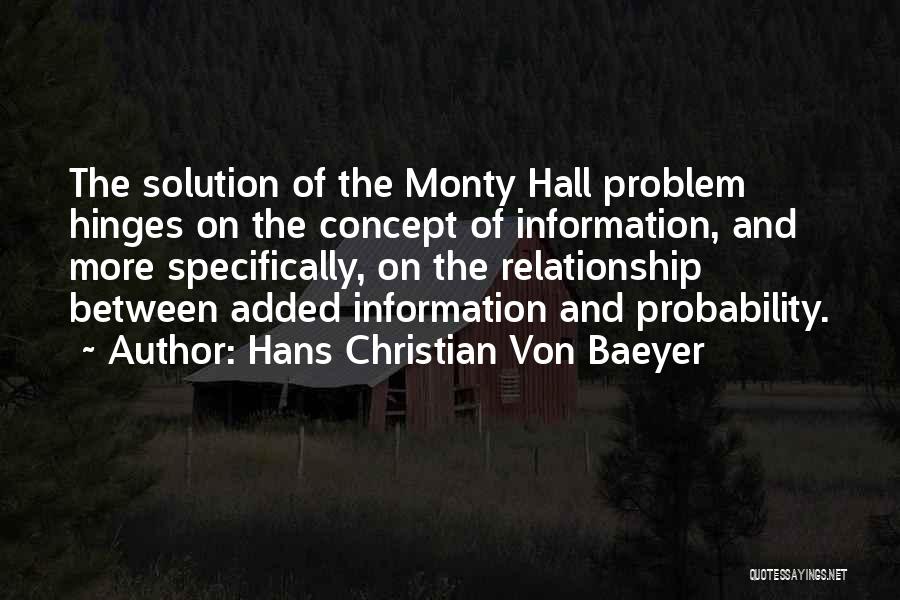 Hans Christian Von Baeyer Quotes: The Solution Of The Monty Hall Problem Hinges On The Concept Of Information, And More Specifically, On The Relationship Between