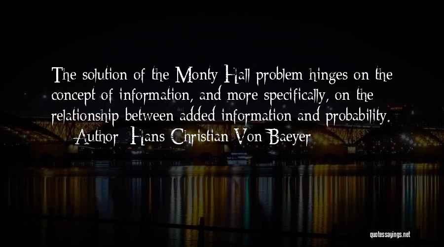 Hans Christian Von Baeyer Quotes: The Solution Of The Monty Hall Problem Hinges On The Concept Of Information, And More Specifically, On The Relationship Between