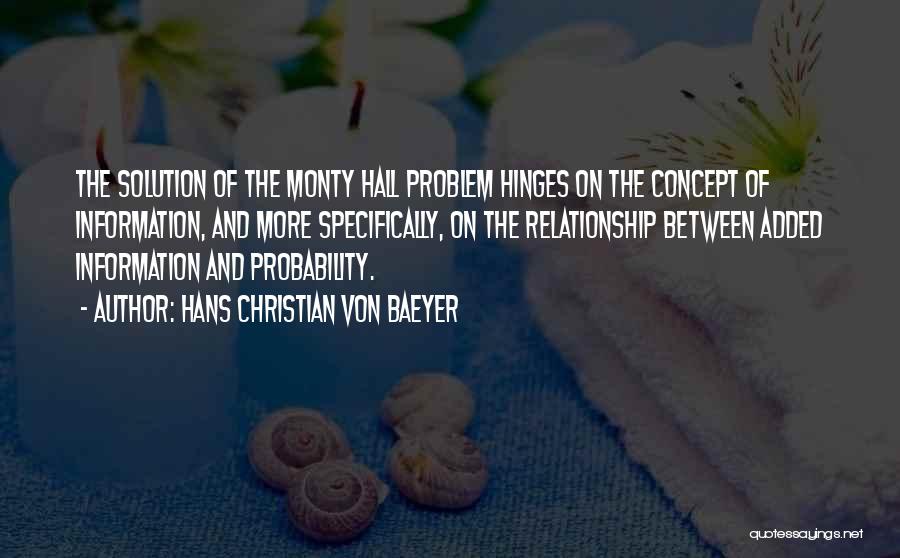 Hans Christian Von Baeyer Quotes: The Solution Of The Monty Hall Problem Hinges On The Concept Of Information, And More Specifically, On The Relationship Between