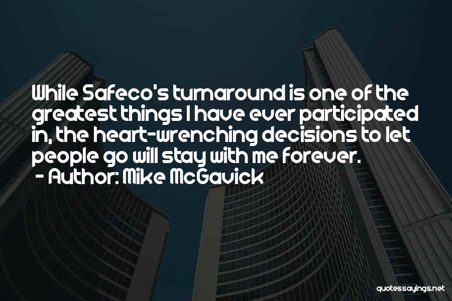 Mike McGavick Quotes: While Safeco's Turnaround Is One Of The Greatest Things I Have Ever Participated In, The Heart-wrenching Decisions To Let People