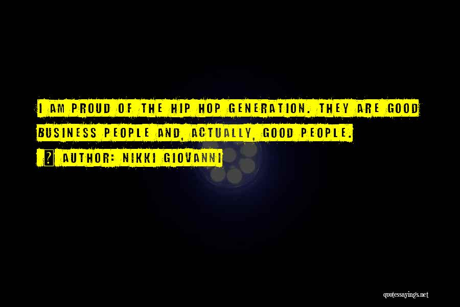 Nikki Giovanni Quotes: I Am Proud Of The Hip Hop Generation. They Are Good Business People And, Actually, Good People.