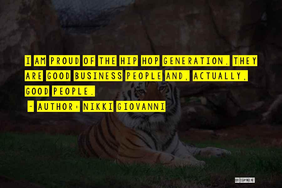 Nikki Giovanni Quotes: I Am Proud Of The Hip Hop Generation. They Are Good Business People And, Actually, Good People.