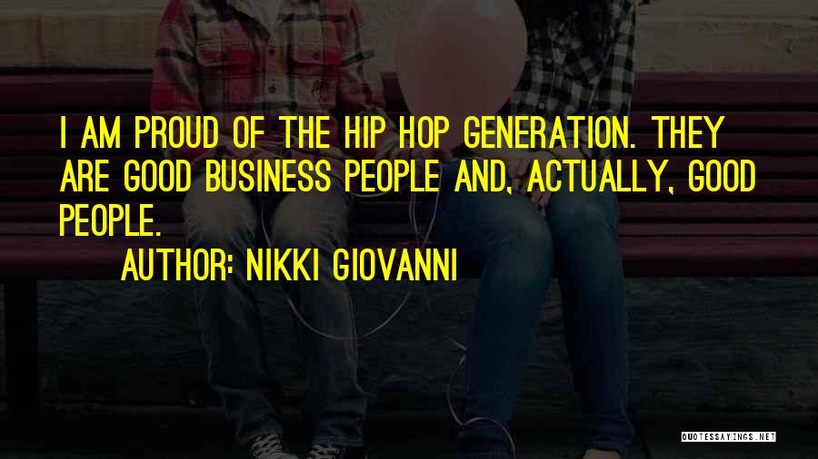 Nikki Giovanni Quotes: I Am Proud Of The Hip Hop Generation. They Are Good Business People And, Actually, Good People.