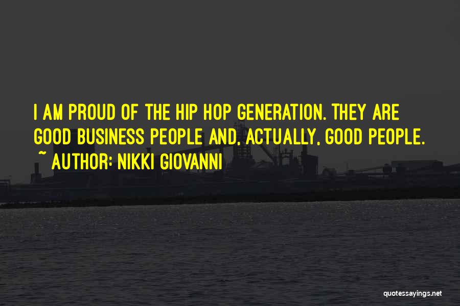 Nikki Giovanni Quotes: I Am Proud Of The Hip Hop Generation. They Are Good Business People And, Actually, Good People.