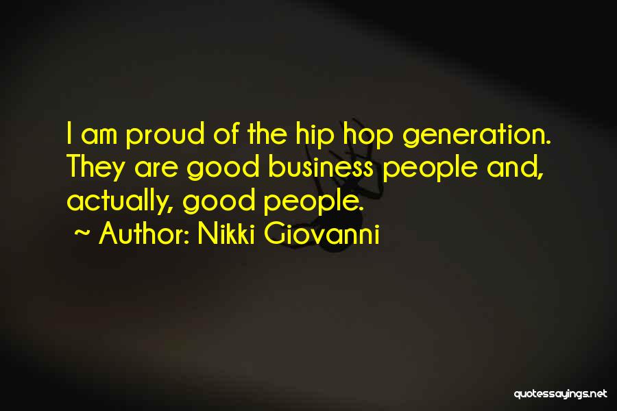 Nikki Giovanni Quotes: I Am Proud Of The Hip Hop Generation. They Are Good Business People And, Actually, Good People.