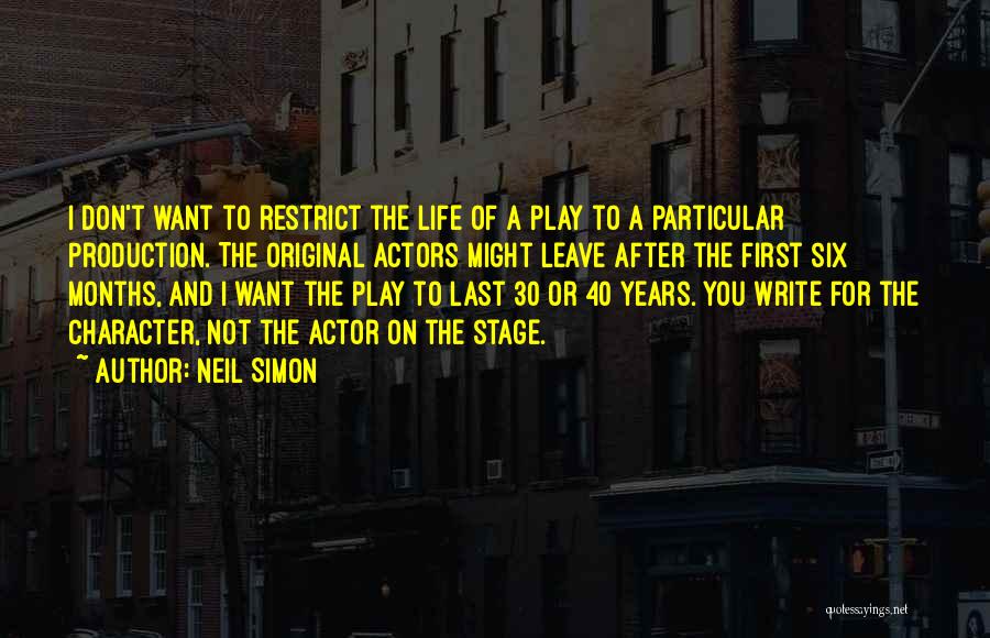 Neil Simon Quotes: I Don't Want To Restrict The Life Of A Play To A Particular Production. The Original Actors Might Leave After