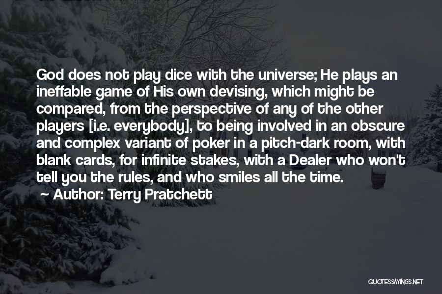 Terry Pratchett Quotes: God Does Not Play Dice With The Universe; He Plays An Ineffable Game Of His Own Devising, Which Might Be