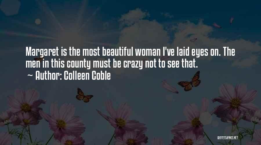 Colleen Coble Quotes: Margaret Is The Most Beautiful Woman I've Laid Eyes On. The Men In This County Must Be Crazy Not To