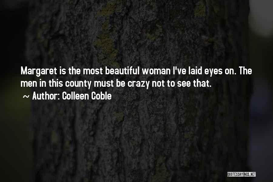 Colleen Coble Quotes: Margaret Is The Most Beautiful Woman I've Laid Eyes On. The Men In This County Must Be Crazy Not To