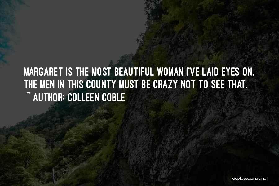 Colleen Coble Quotes: Margaret Is The Most Beautiful Woman I've Laid Eyes On. The Men In This County Must Be Crazy Not To