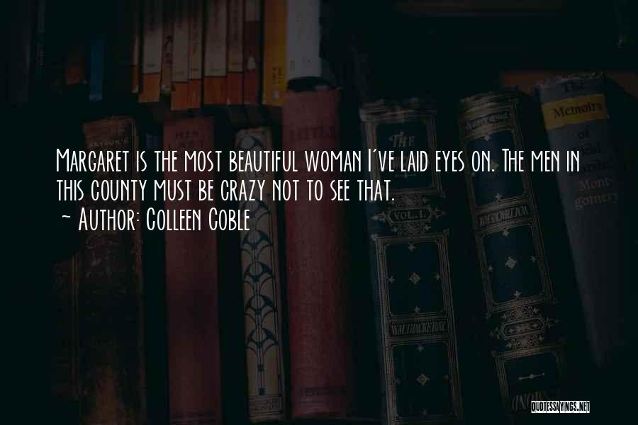 Colleen Coble Quotes: Margaret Is The Most Beautiful Woman I've Laid Eyes On. The Men In This County Must Be Crazy Not To