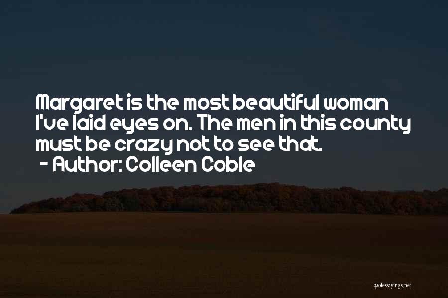 Colleen Coble Quotes: Margaret Is The Most Beautiful Woman I've Laid Eyes On. The Men In This County Must Be Crazy Not To